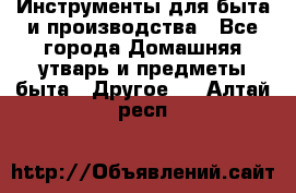Инструменты для быта и производства - Все города Домашняя утварь и предметы быта » Другое   . Алтай респ.